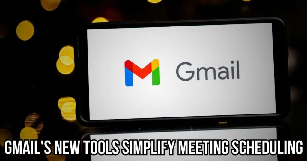 Gmail's New Tools Simplify Meeting Scheduling