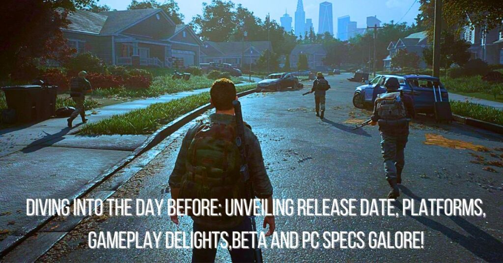 Diving into The Day Before: Unveiling Release Date, Platforms, Gameplay Delights,Beta and PC Specs Galore!