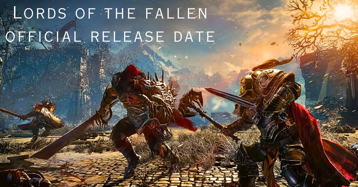 Lords Of The Fallen Official Release date, Trailers and Storyline