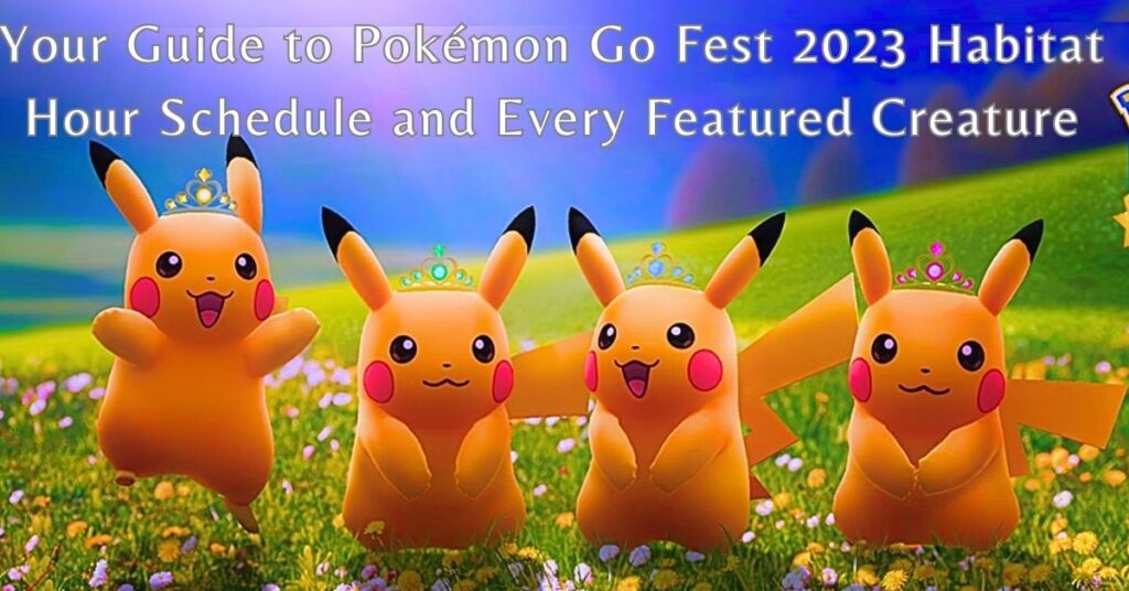 Your Guide to Pokémon Go Fest 2023 Habitat Hour Schedule and Every Featured Creature