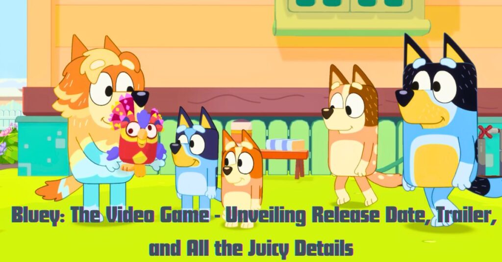 Bluey: The Video Game - Unveiling Release Date, Trailer, and All the Juicy Details