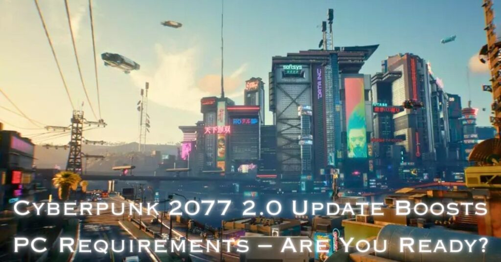 Cyberpunk 2077 2.0 Update Boosts PC Requirements – Are You Ready?