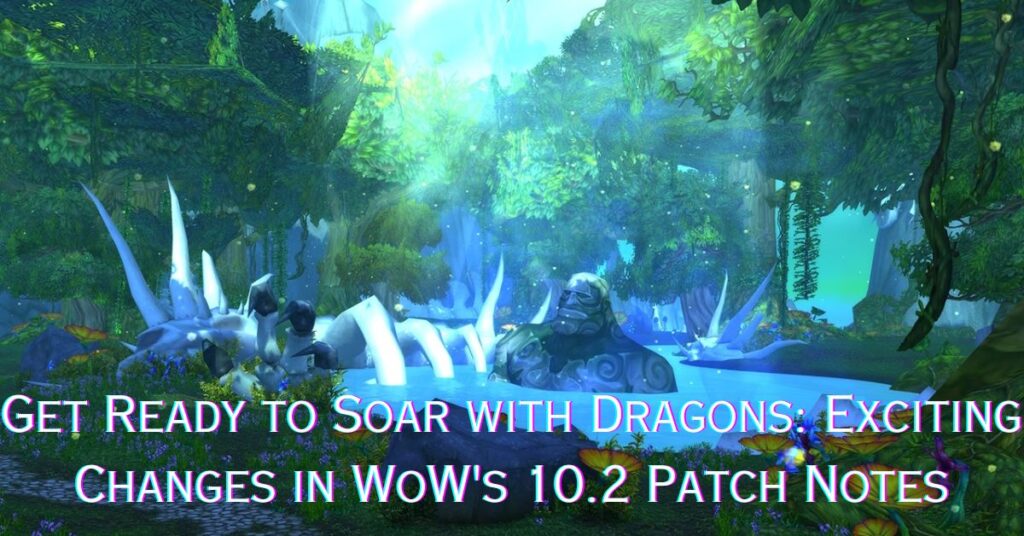 Get Ready to Soar with Dragons: Exciting Changes in WoW's 10.2 Patch Notes