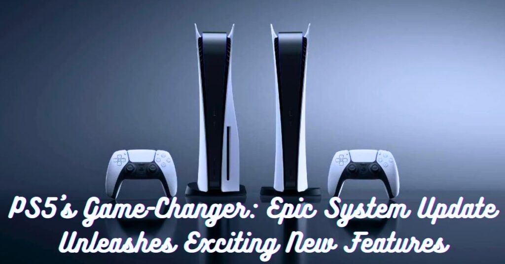 PS5's Game-Changer: Epic System Update Unleashes Exciting New Features