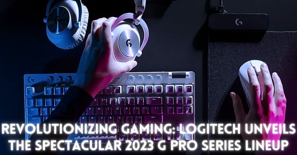 Revolutionizing Gaming: Logitech Unveils the Spectacular 2023 G PRO Series Lineup