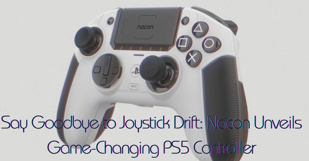 Say Goodbye to Joystick Drift: Nacon Unveils Game-Changing PS5 Controller