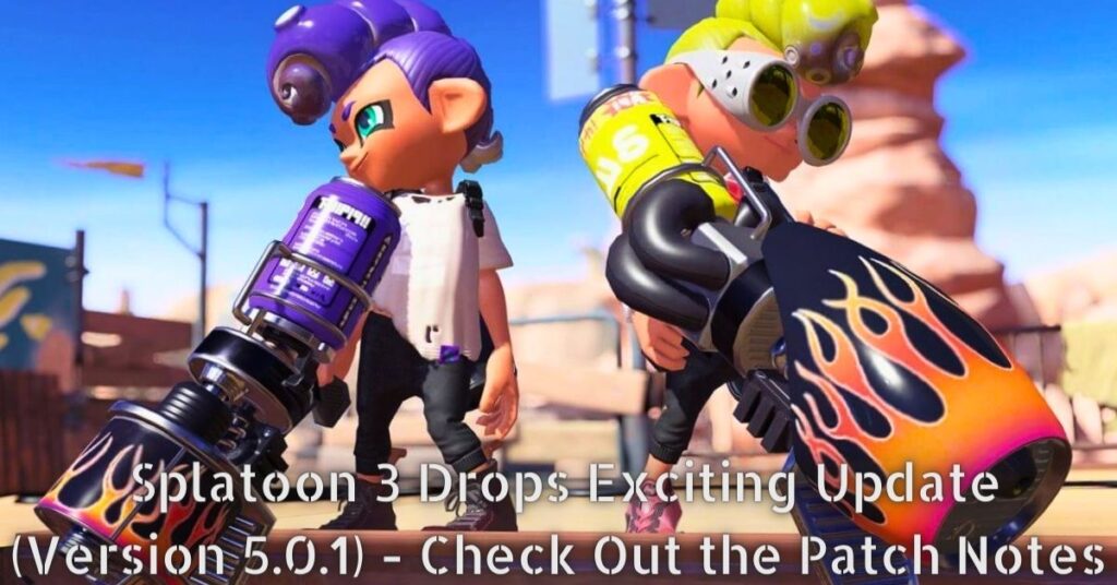 Splatoon 3 Drops Exciting Update (Version 5.0.1) - Check Out the Patch Notes