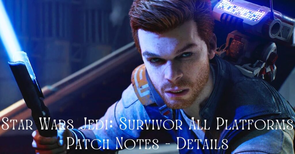 Star Wars Jedi: Survivor All Platforms Patch Notes - Details