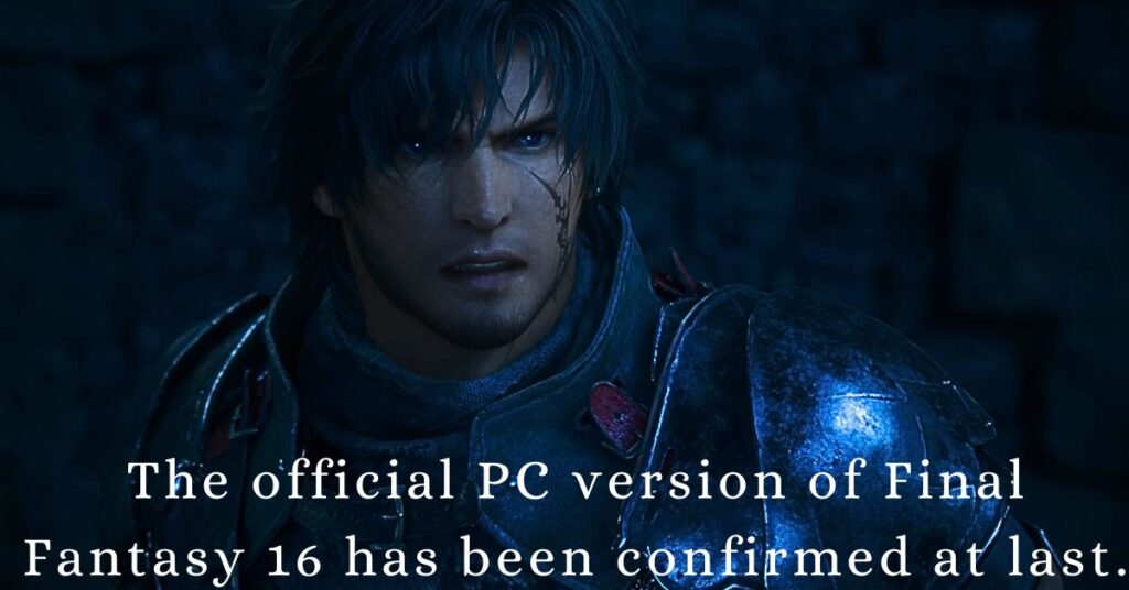 The official PC version of Final Fantasy 16 has been confirmed at last.